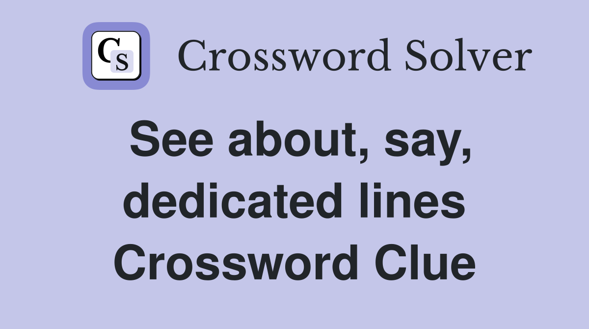 See about, say, dedicated lines Crossword Clue