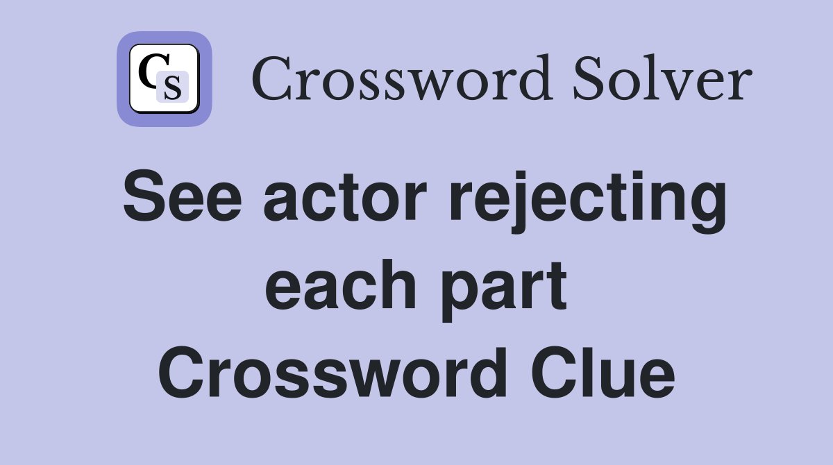 See actor rejecting each part Crossword Clue