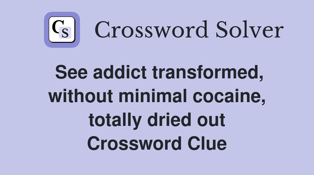 See addict transformed, without minimal cocaine, totally dried out Crossword Clue