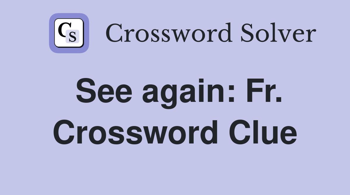 See again: Fr. Crossword Clue