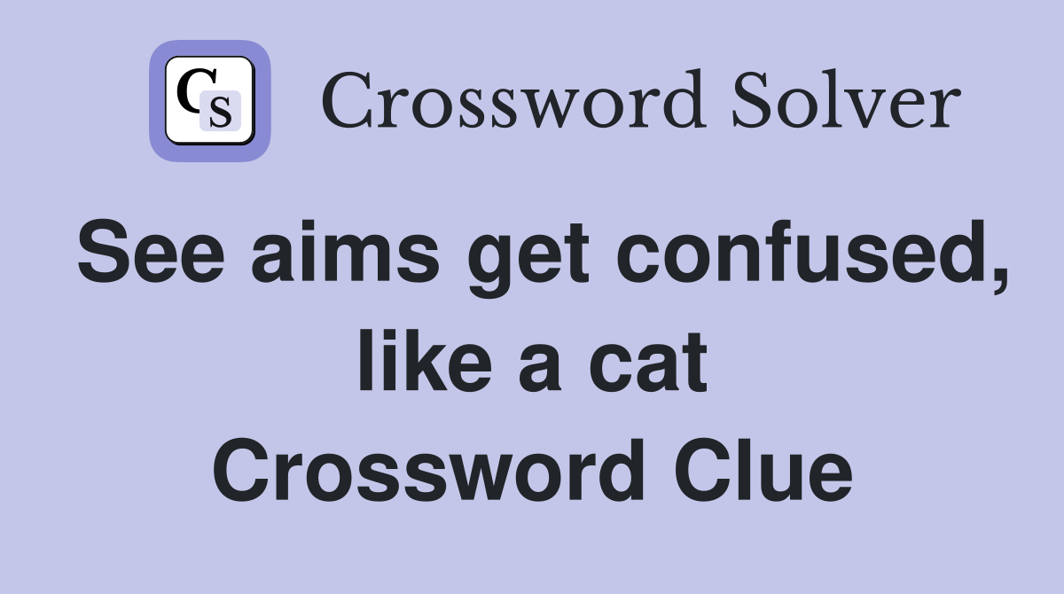 See aims get confused, like a cat Crossword Clue