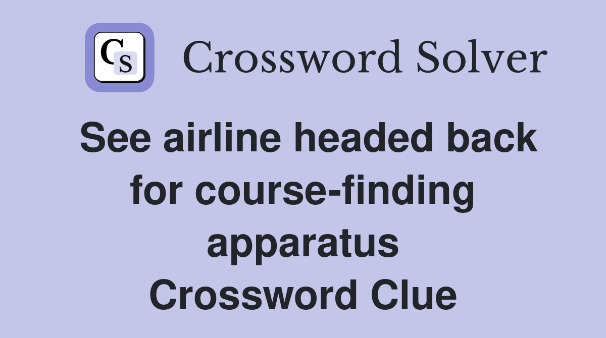 See airline headed back for course-finding apparatus Crossword Clue