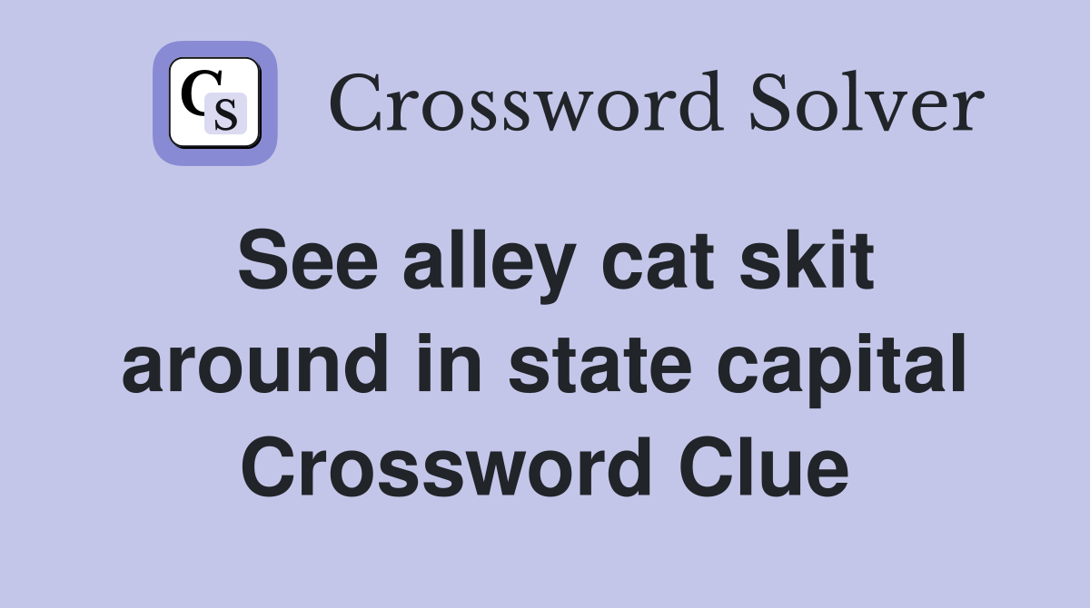 See alley cat skit around in state capital Crossword Clue