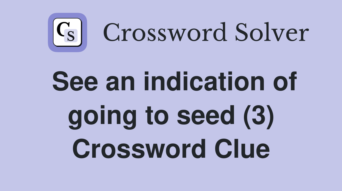 See an indication of going to seed (3) Crossword Clue