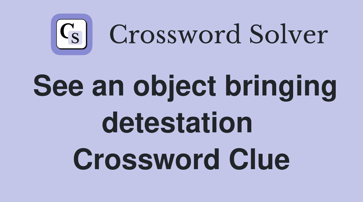 See an object bringing detestation  Crossword Clue