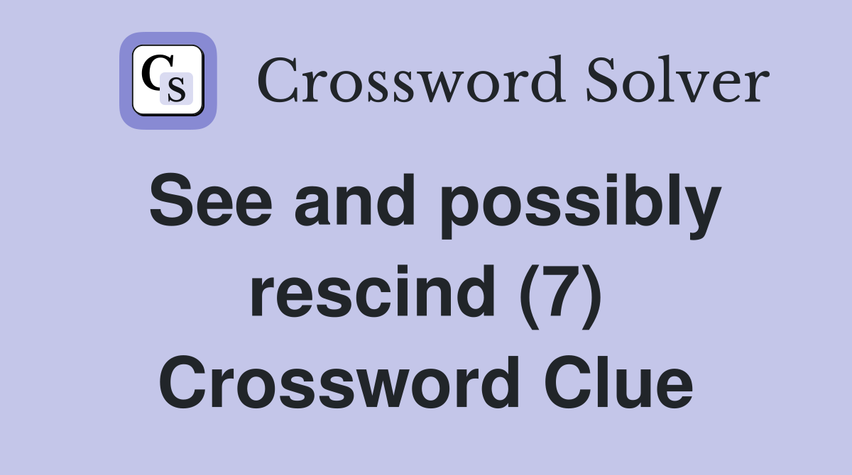 See and possibly rescind (7) Crossword Clue