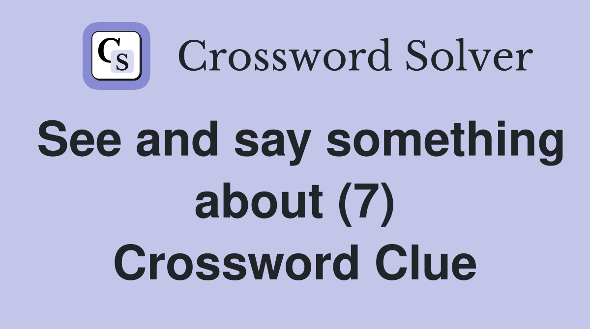 See and say something about (7) Crossword Clue