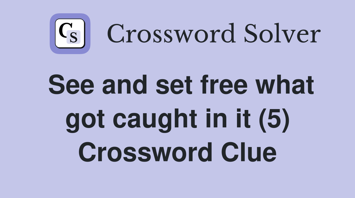 See and set free what got caught in it (5) Crossword Clue