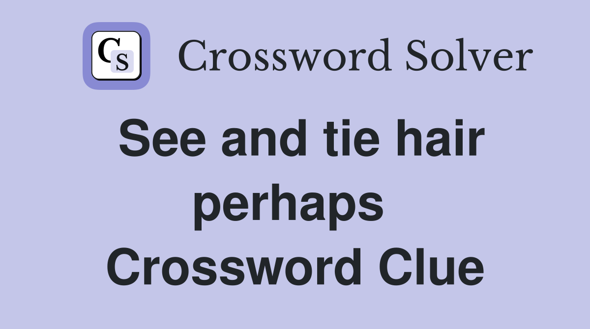 See and tie hair perhaps  Crossword Clue