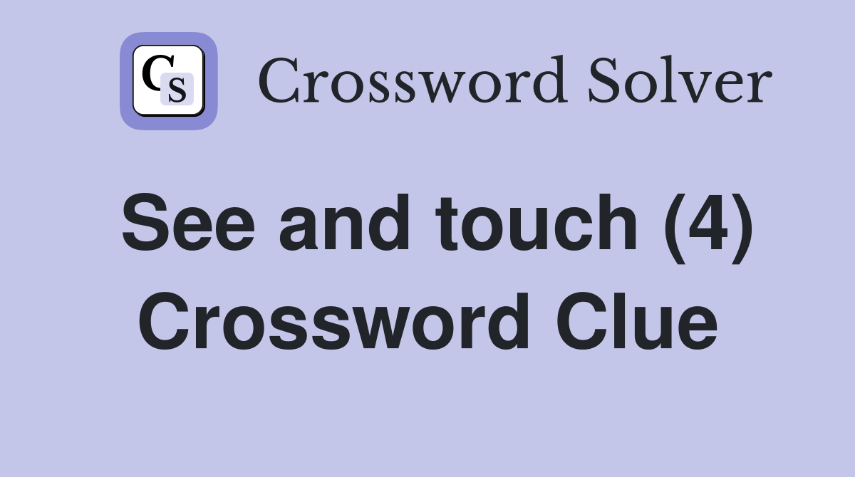 See and touch (4) Crossword Clue