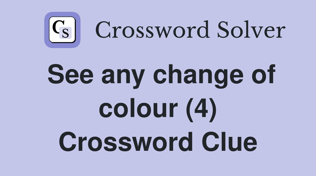 See any change of colour (4) Crossword Clue