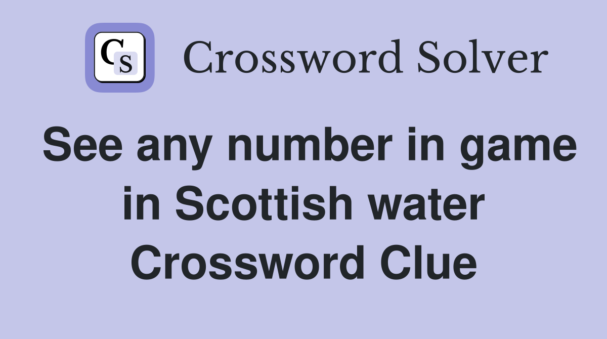 See any number in game in Scottish water Crossword Clue