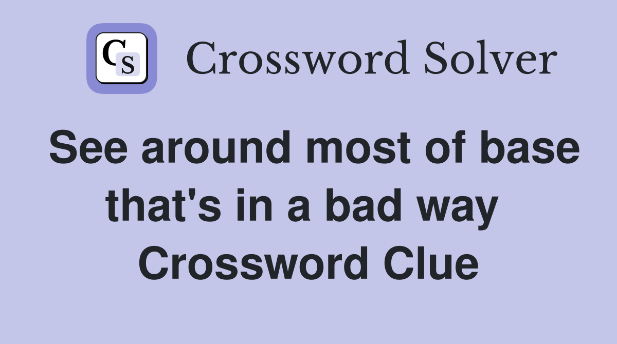 See around most of base that's in a bad way  Crossword Clue