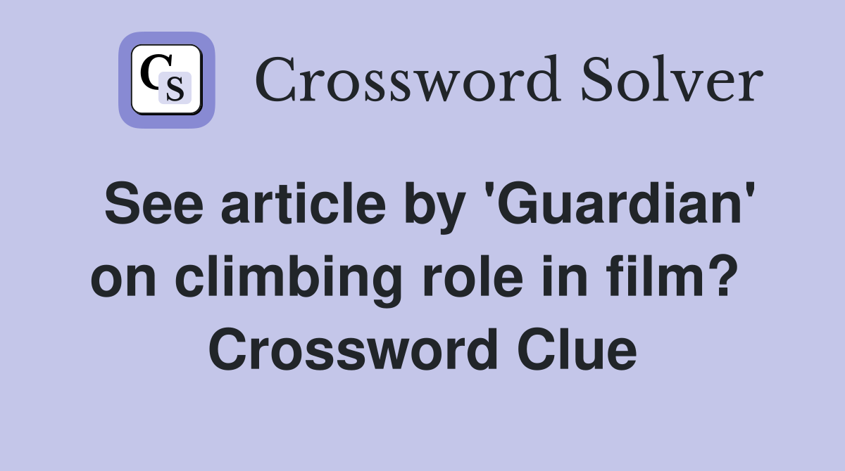 See article by 'Guardian' on climbing role in film?  Crossword Clue