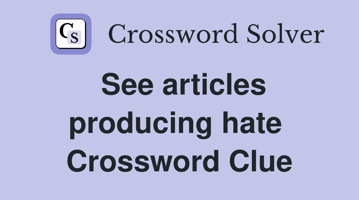 See articles producing hate  Crossword Clue