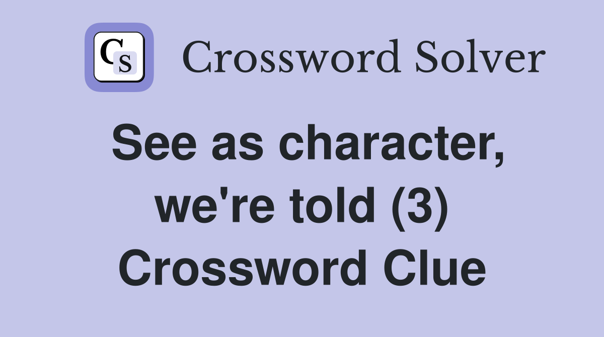 See as character, we're told (3) Crossword Clue