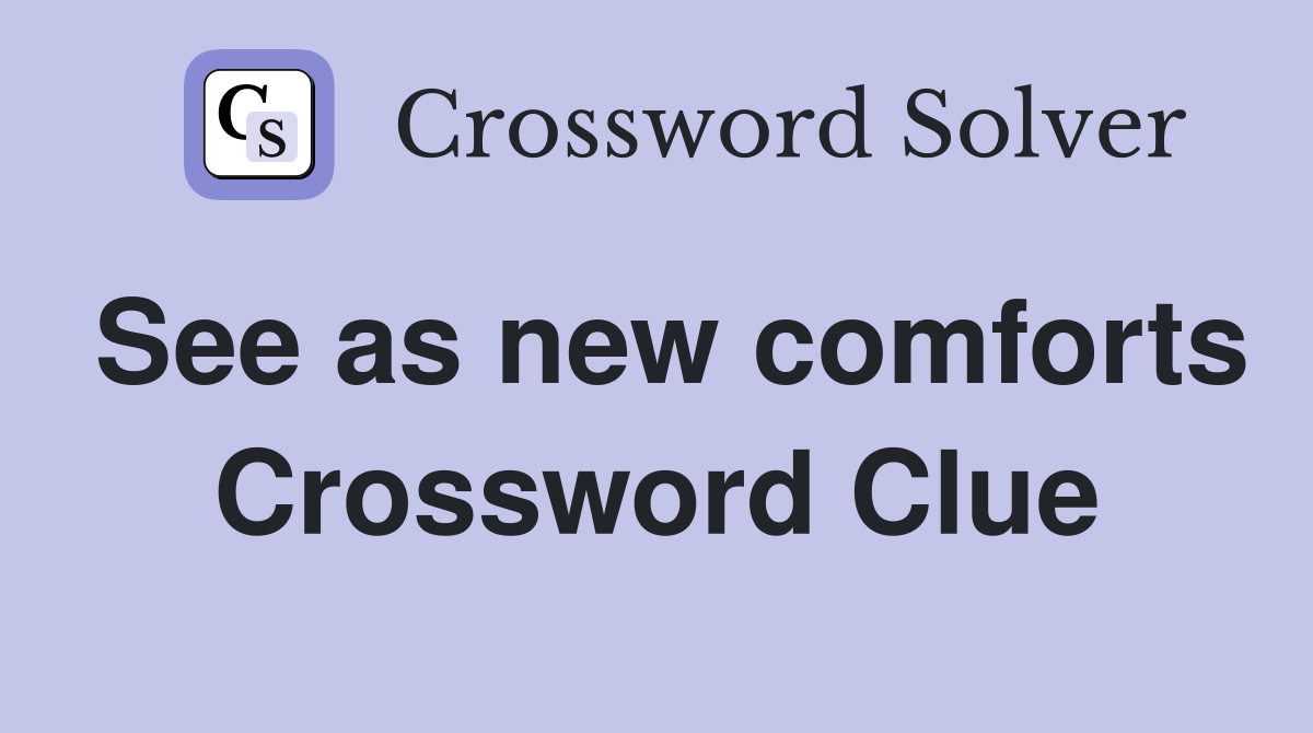 See as new comforts Crossword Clue
