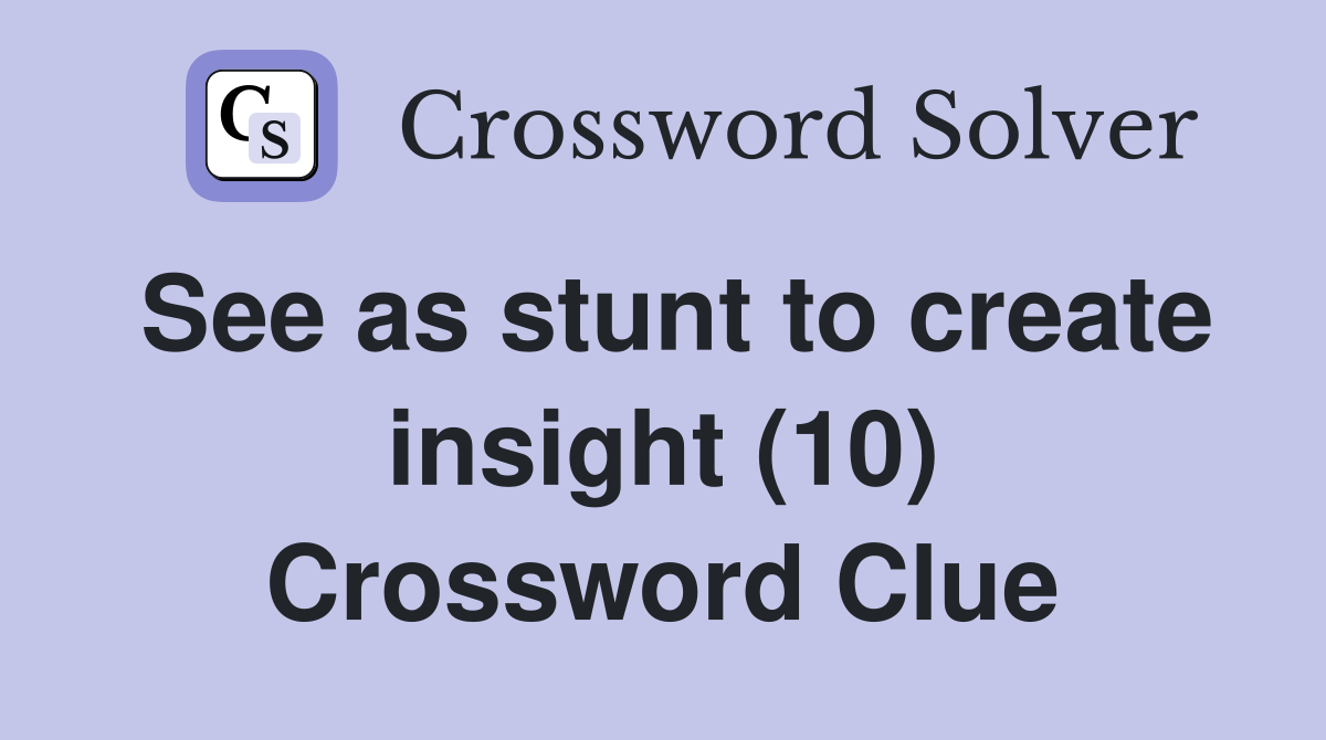 See as stunt to create insight (10) Crossword Clue