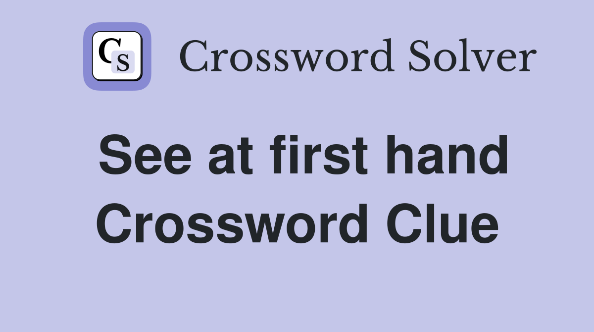 See at first hand Crossword Clue