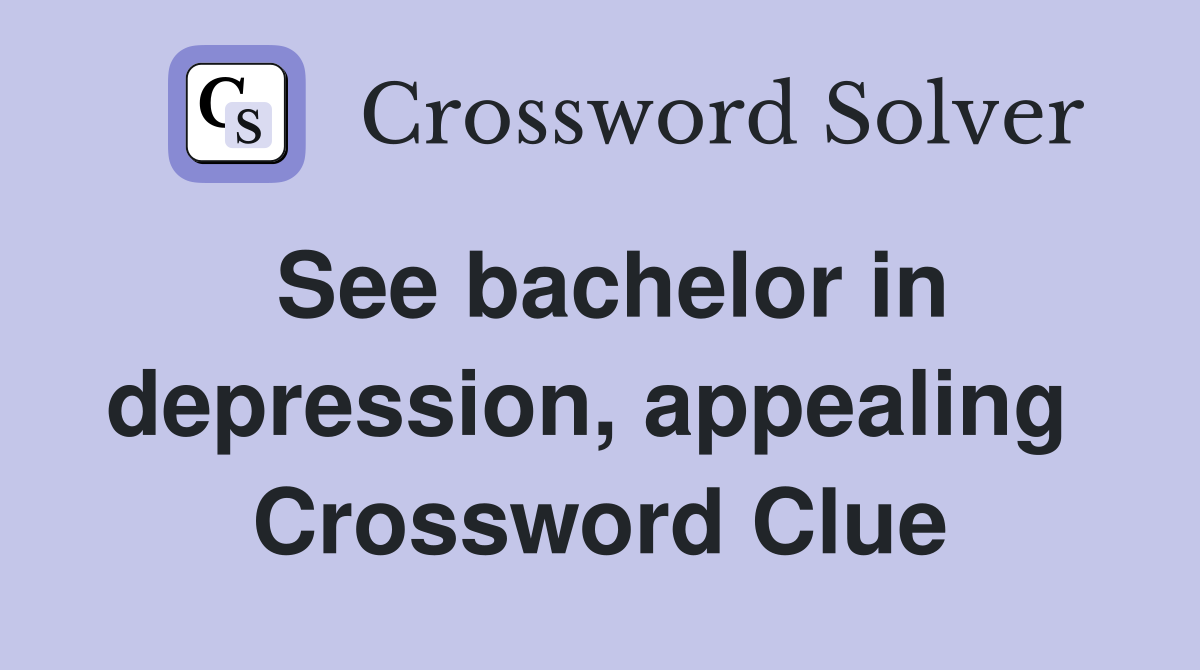 See bachelor in depression, appealing  Crossword Clue