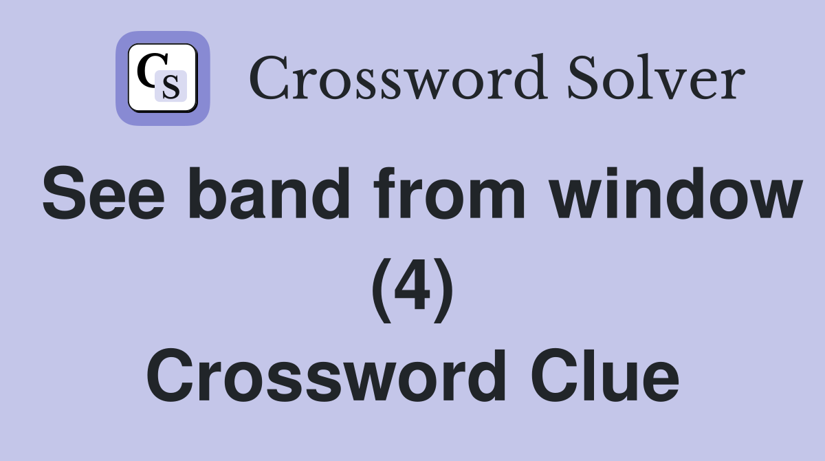 See band from window (4) Crossword Clue