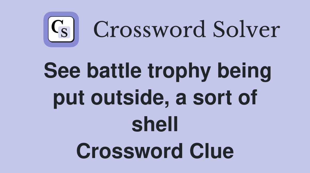 See battle trophy being put outside, a sort of shell Crossword Clue