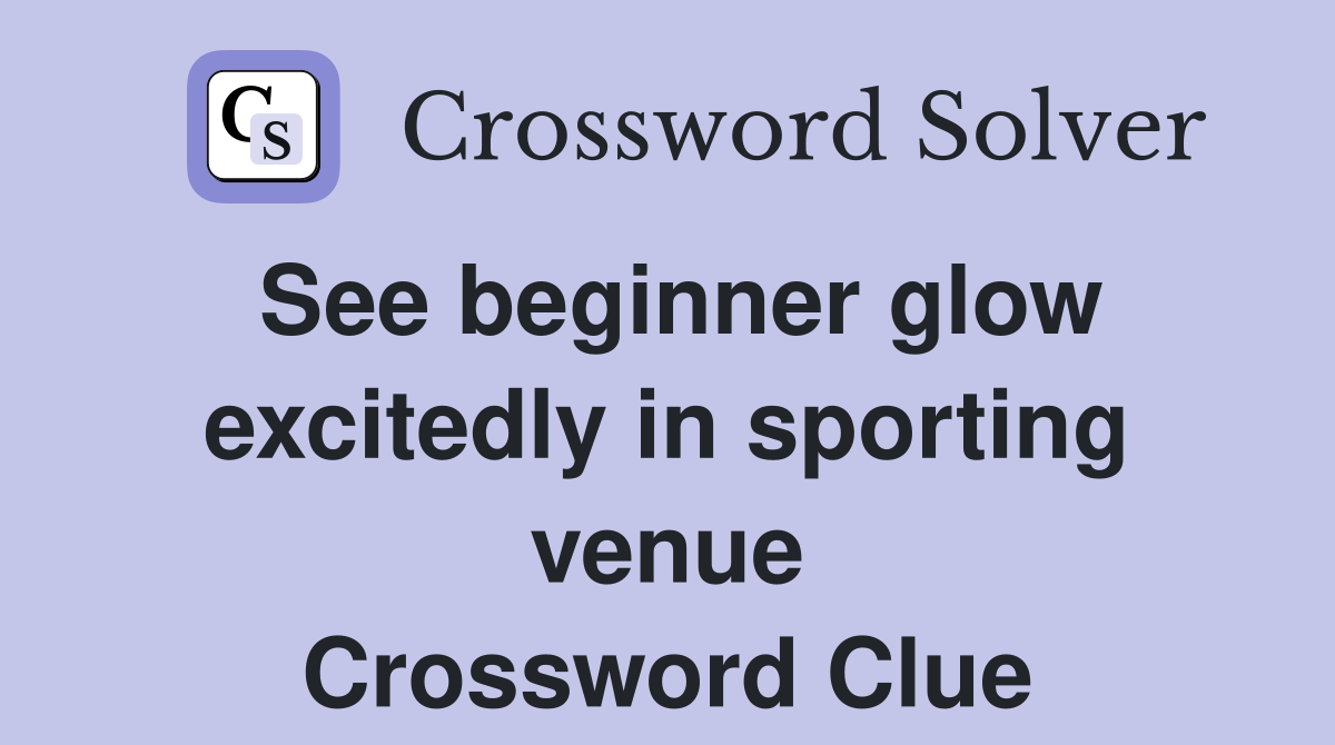 See beginner glow excitedly in sporting venue Crossword Clue