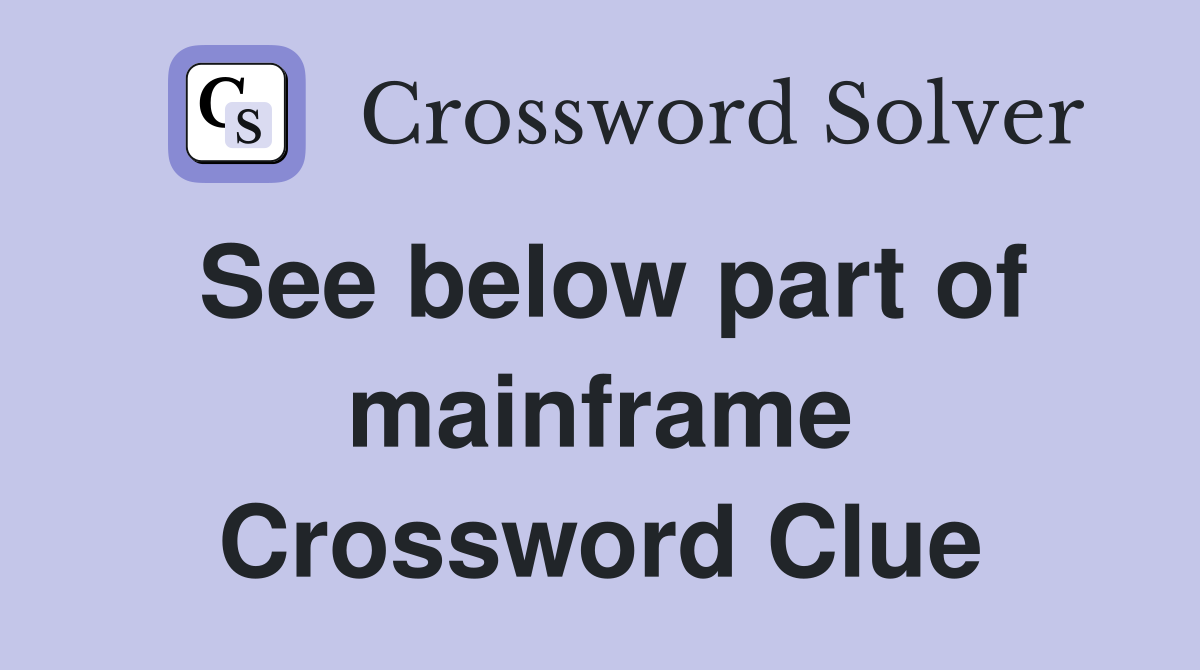 See below part of mainframe Crossword Clue
