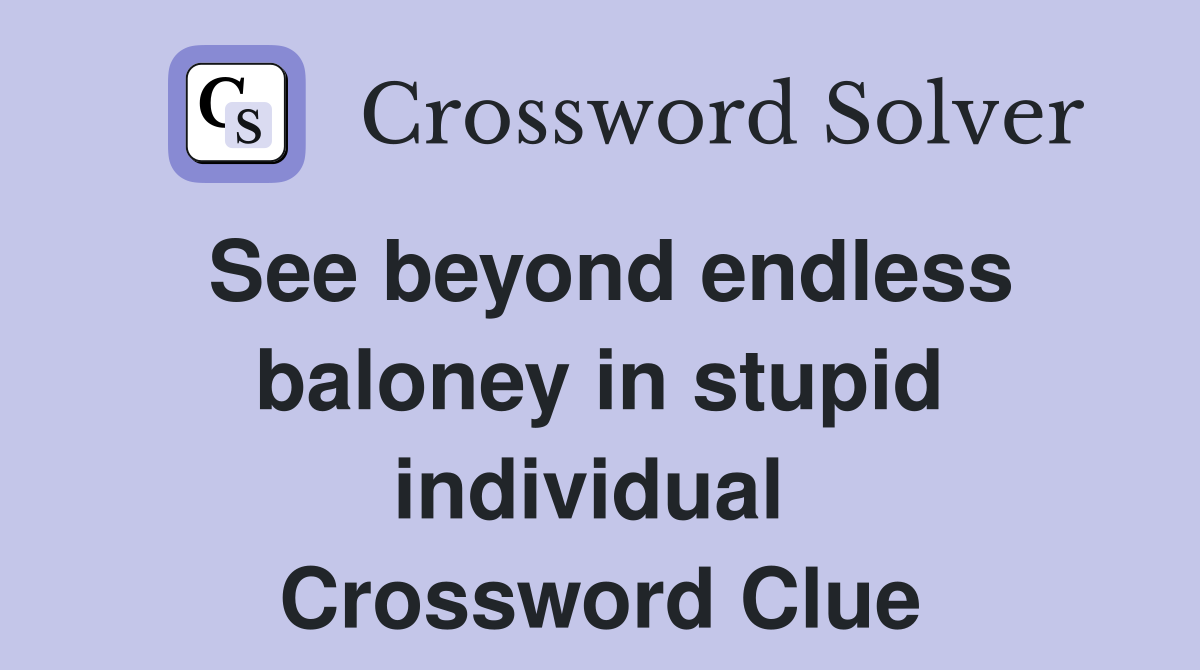 See beyond endless baloney in stupid individual  Crossword Clue