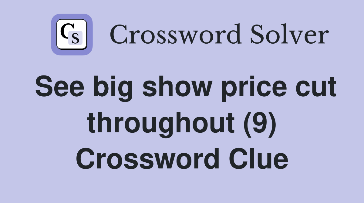 See big show price cut throughout (9) Crossword Clue
