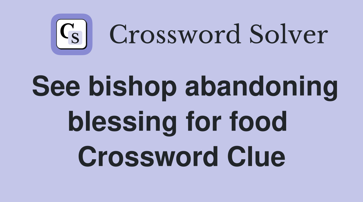 See bishop abandoning blessing for food  Crossword Clue