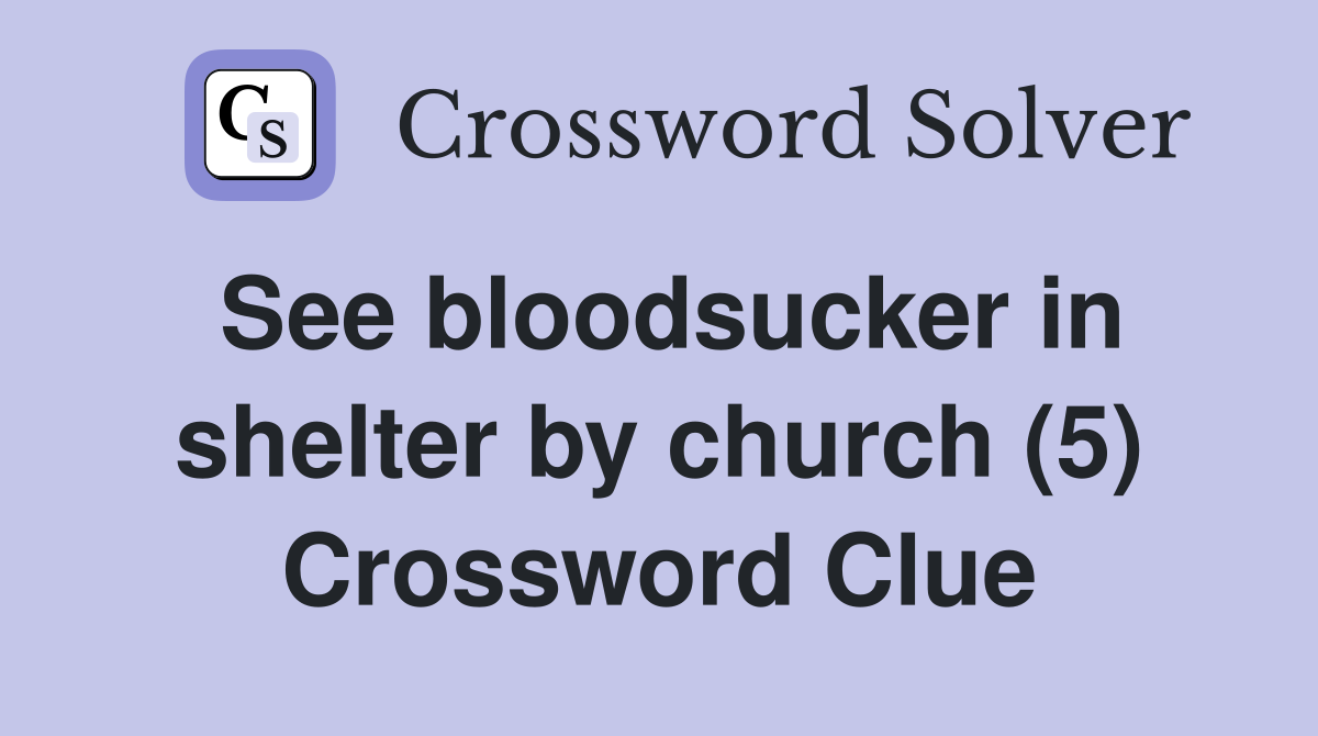 See bloodsucker in shelter by church (5) Crossword Clue