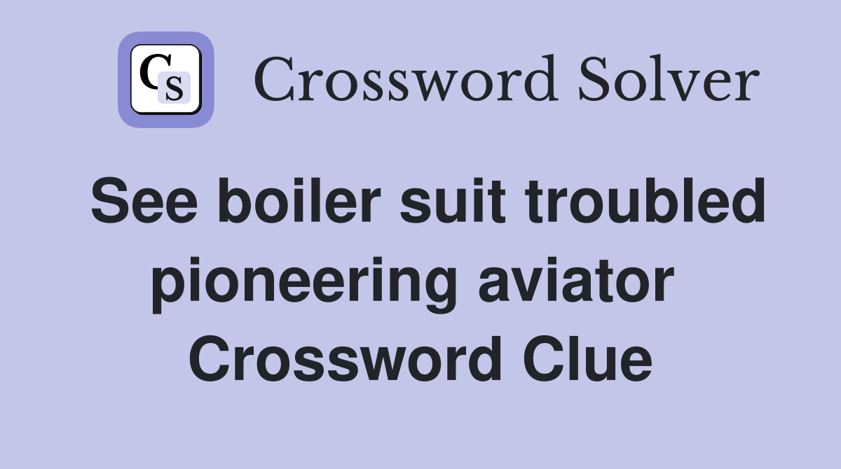 See boiler suit troubled pioneering aviator  Crossword Clue