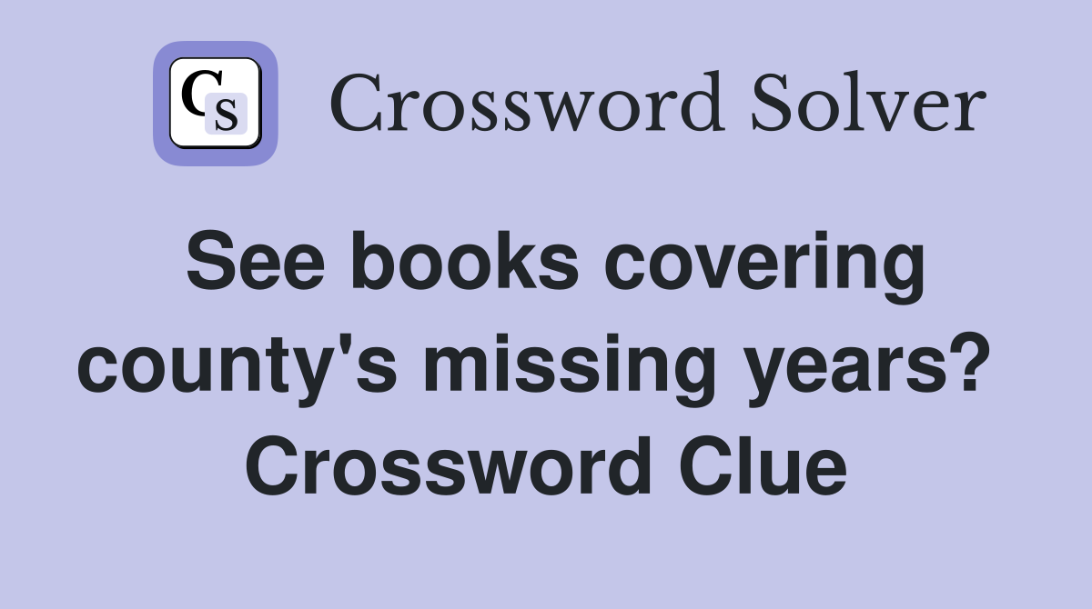 See books covering county's missing years?  Crossword Clue
