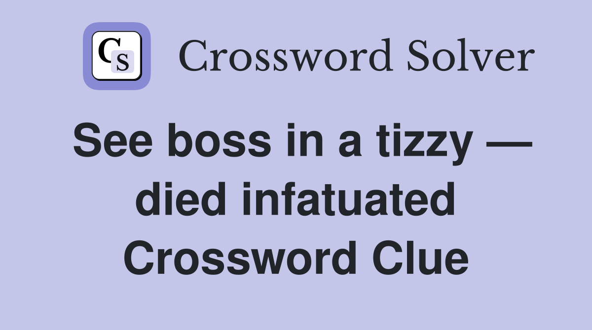 See boss in a tizzy — died infatuated Crossword Clue
