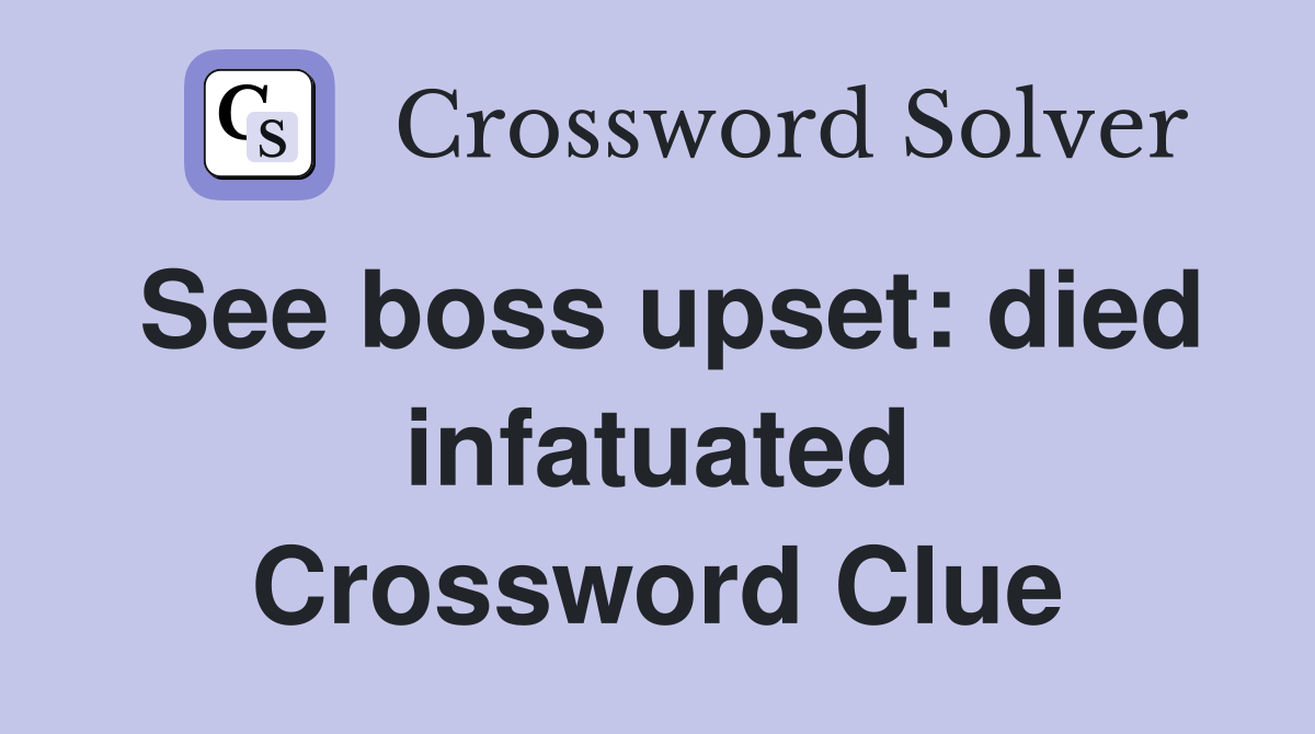 See boss upset: died infatuated Crossword Clue