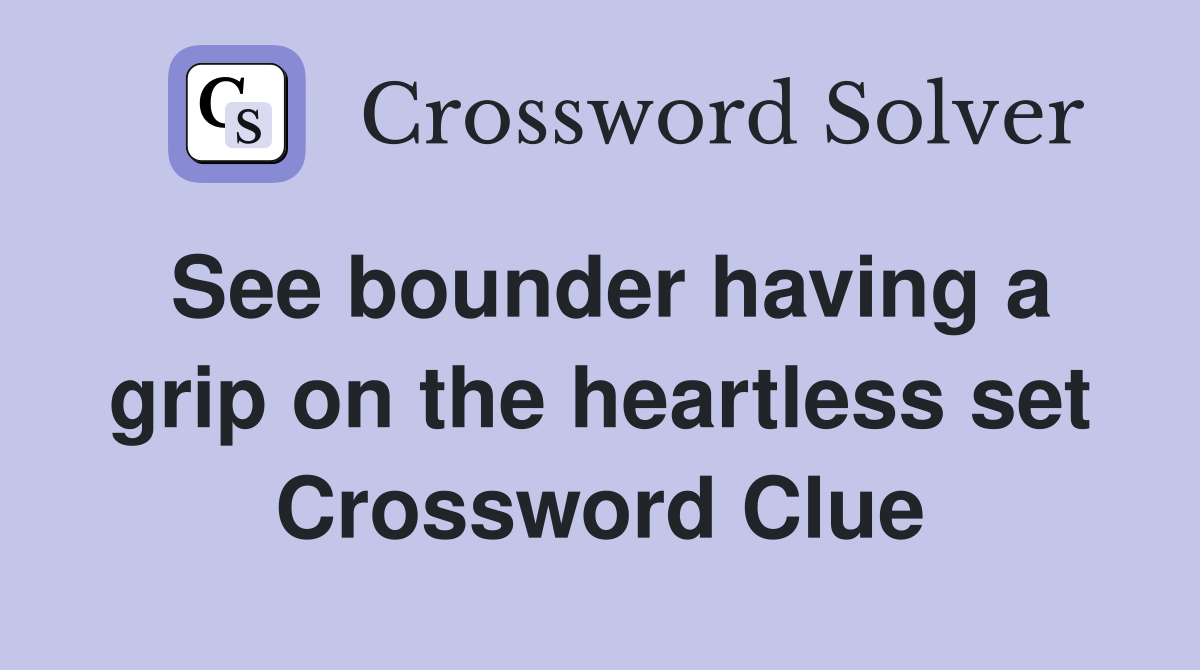 See bounder having a grip on the heartless set Crossword Clue