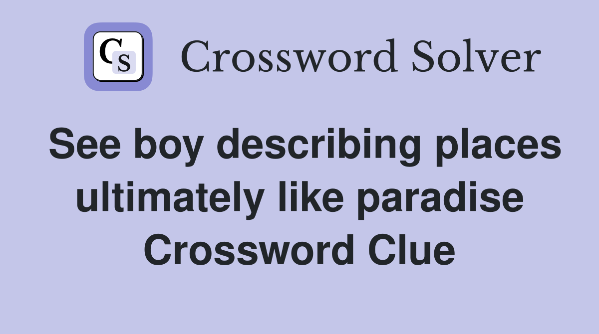 See boy describing places ultimately like paradise Crossword Clue