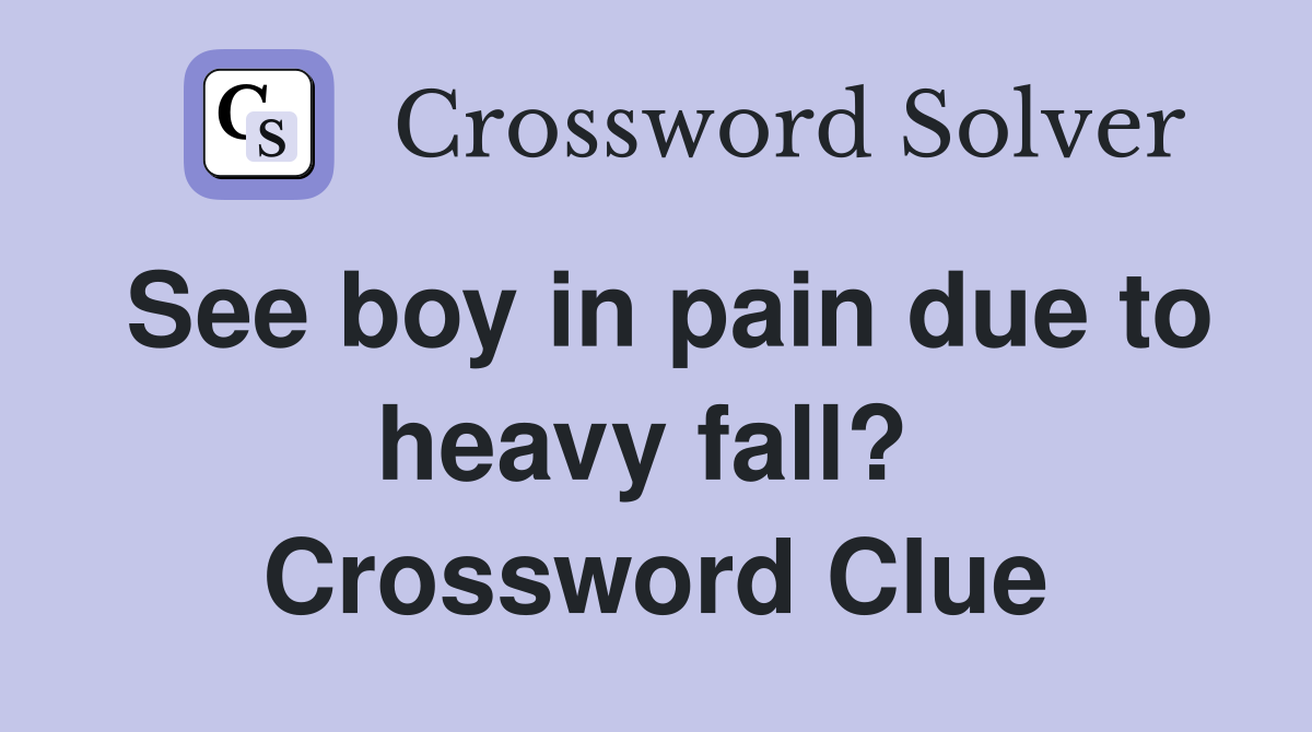 See boy in pain due to heavy fall?  Crossword Clue