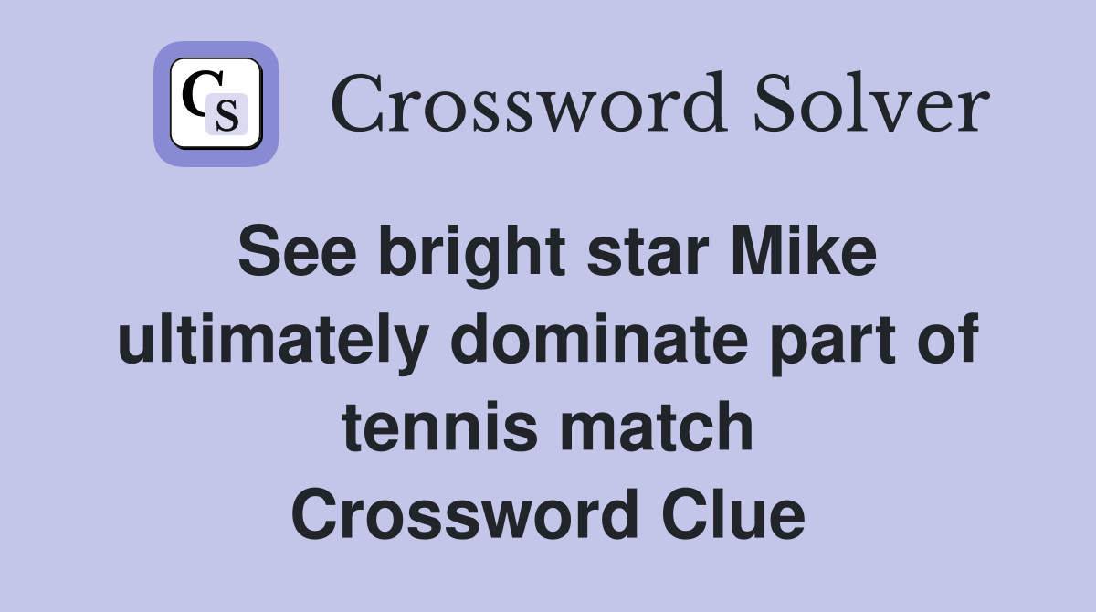 See bright star Mike ultimately dominate part of tennis match Crossword Clue