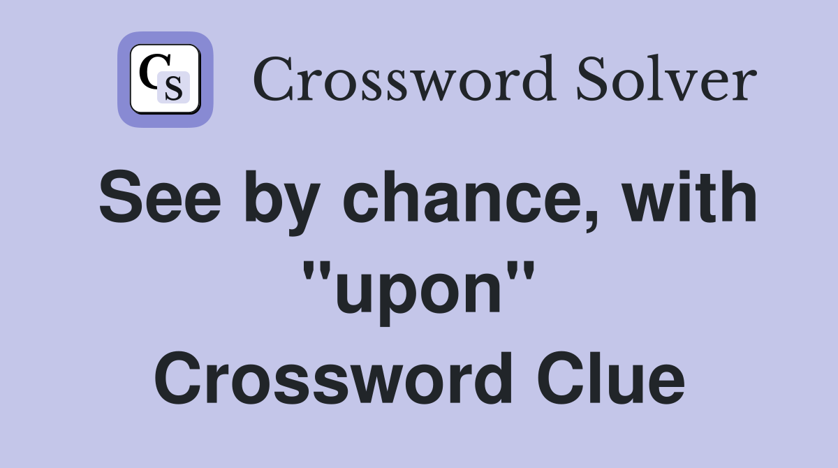 See by chance, with "upon" Crossword Clue