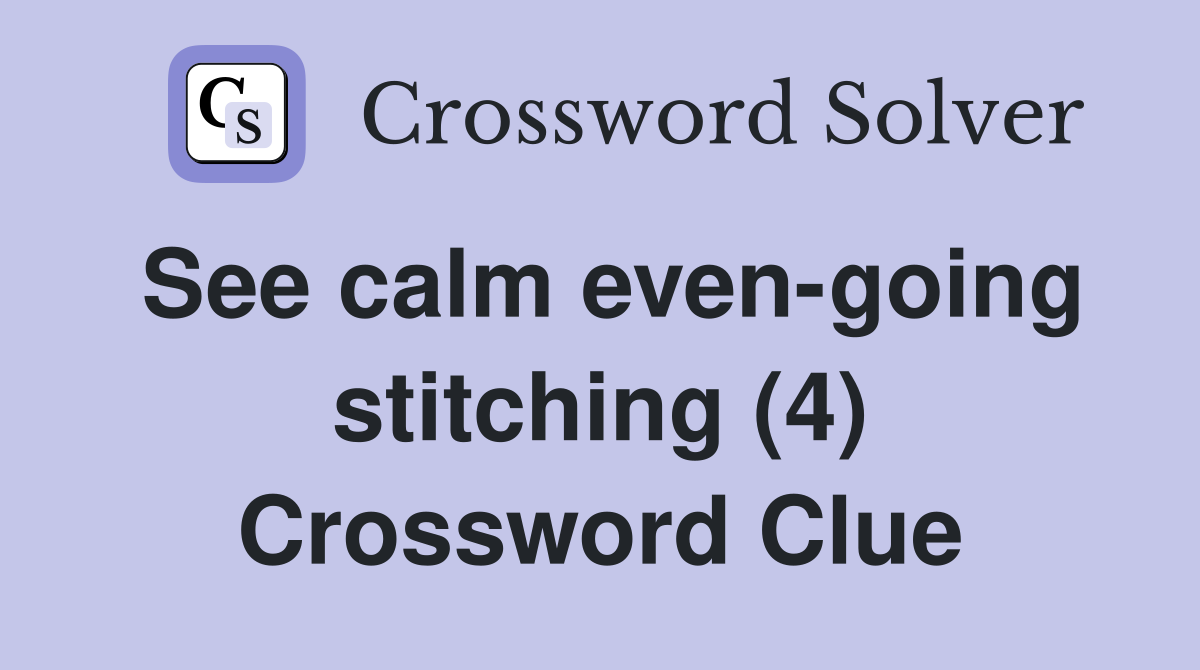 See calm even-going stitching (4) Crossword Clue