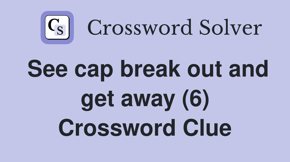 See cap break out and get away (6) Crossword Clue