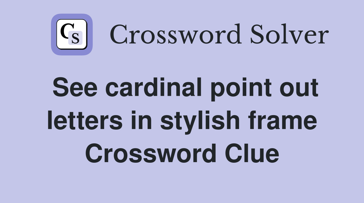 See cardinal point out letters in stylish frame Crossword Clue