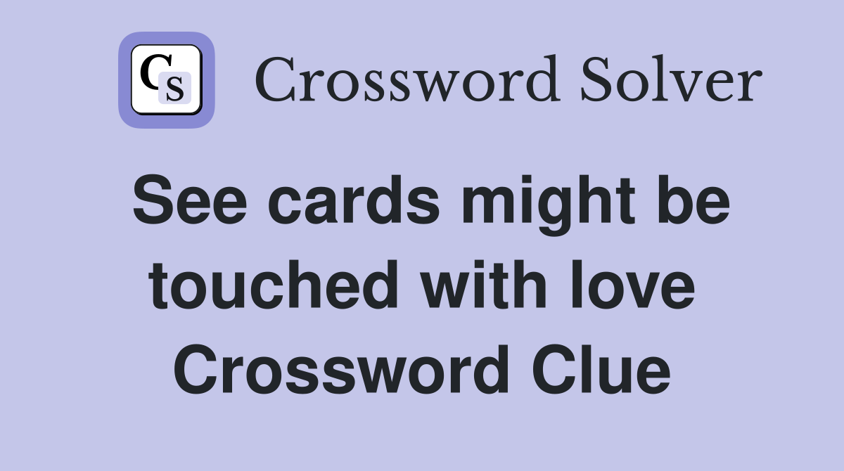 See cards might be touched with love Crossword Clue
