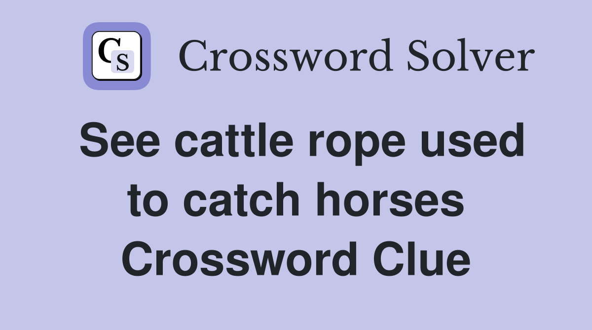 See cattle rope used to catch horses Crossword Clue