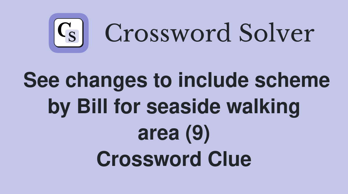 See changes to include scheme by Bill for seaside walking area (9) Crossword Clue
