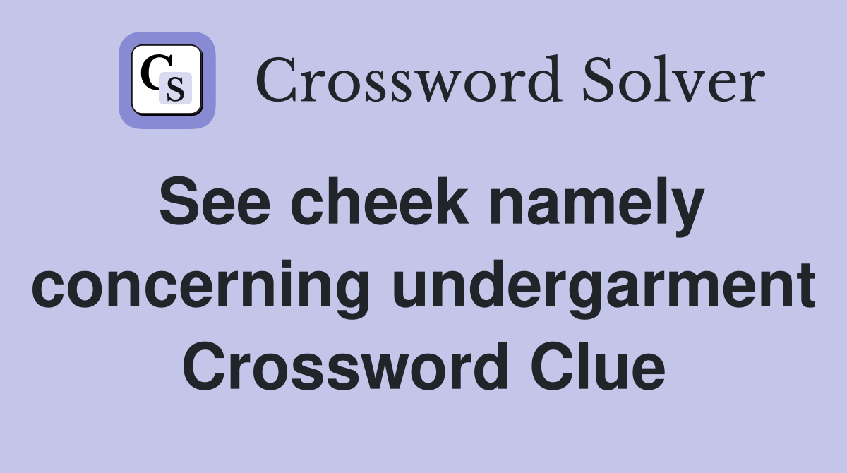 See cheek namely concerning undergarment Crossword Clue