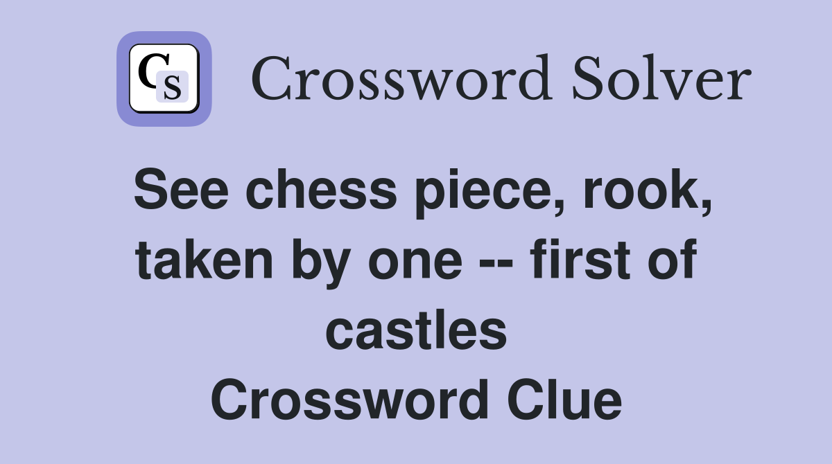 See chess piece, rook, taken by one -- first of castles Crossword Clue