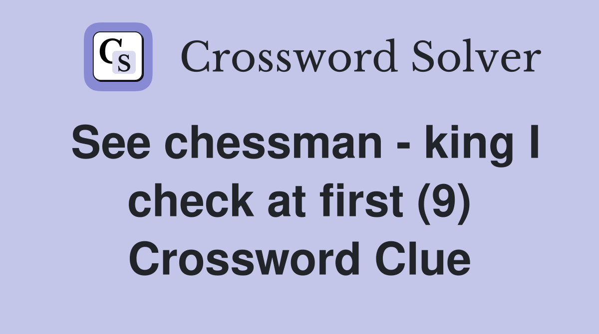 See chessman - king I check at first (9) Crossword Clue
